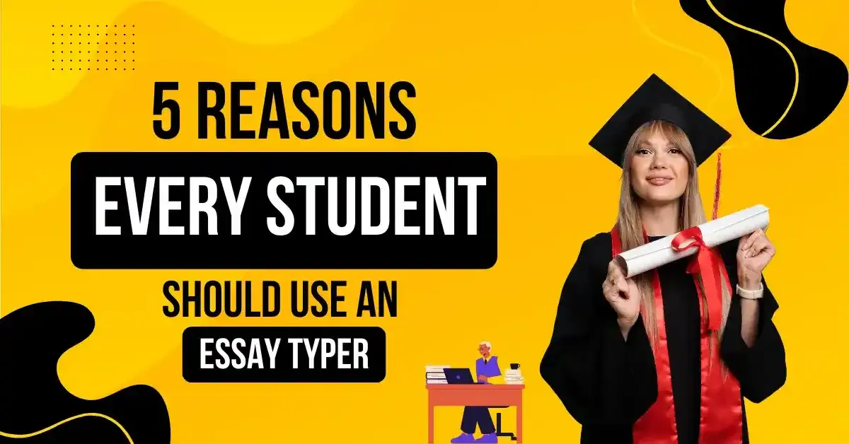 5 Reasons Every Student Should Use an Essay Typer